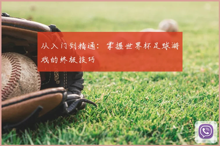 从入门到精通：掌握世界杯足球游戏的终极技巧