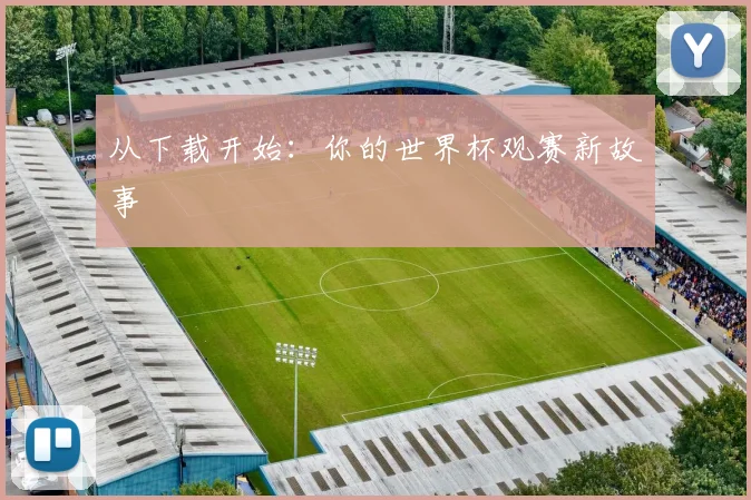 从下载开始：你的世界杯观赛新故事