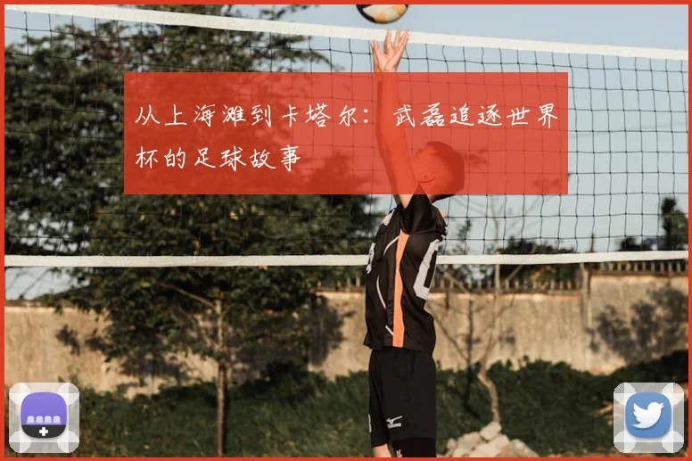 从上海滩到卡塔尔：武磊追逐世界杯的足球故事