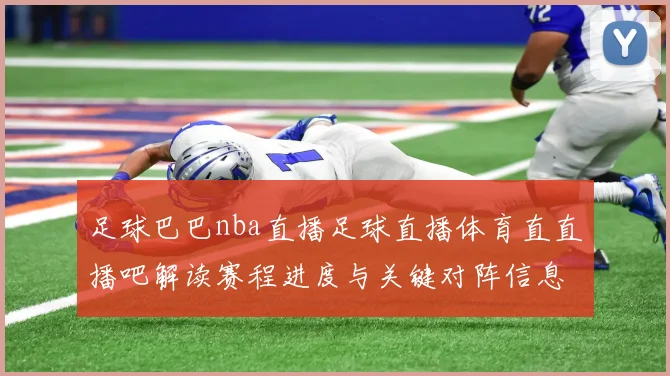 足球巴巴nba直播足球直播体育直直播吧解读赛程进度与关键对阵信息影响